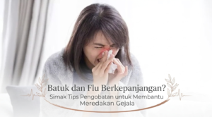 Batuk dan Flu Berkepanjangan? Simak Tips Pengobatan untuk Membantu Meredakan Gejala
