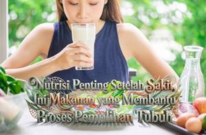 Nutrisi Penting Setelah Sakit, Ini Makanan yang Membantu Mempercepat Proses Pemulihan Tubuh