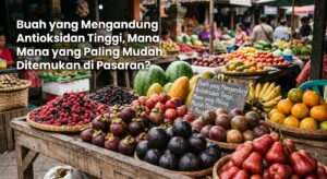 Buah yang Mengandung Antioksidan Tinggi, Mana yang Paling Mudah Ditemukan di Pasaran?