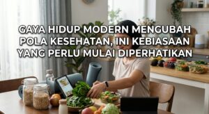 Gaya Hidup Modern Mengubah Pola Kesehatan, Ini Kebiasaan yang Perlu Mulai Diperhatikan