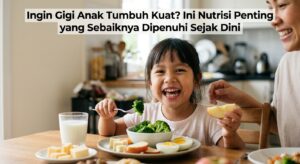 Ingin Gigi Anak Tumbuh Kuat? Ini Nutrisi Penting yang Sebaiknya Dipenuhi Sejak Dini